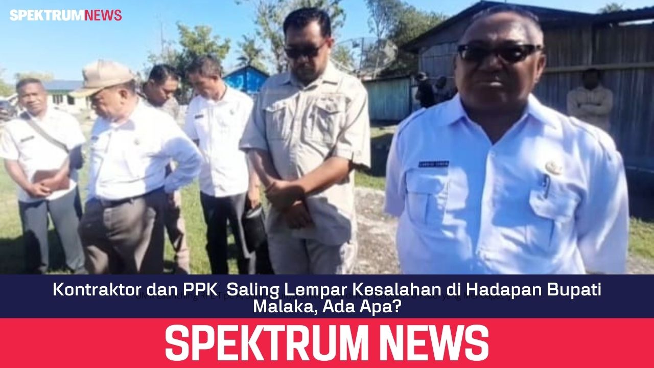 Kontraktor dan PPK  Saling Lempar Kesalahan di Hadapan Bupati Malaka, Ada Apa?